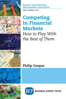 Competing in Financial Markets: How to Play With the Best of Them Paperback Business Expert Press