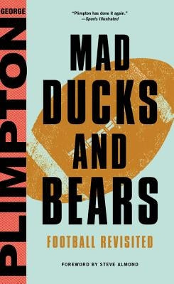 Mad Ducks and Bears: Football Revisited by Plimpton, George