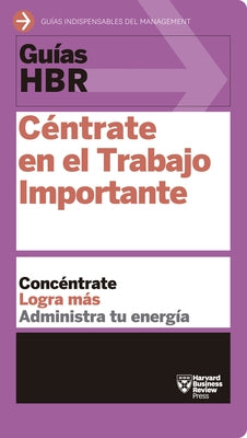 Guías Hbr: Céntrate En El Trabajo Importante (HBR Guide to Getting the Right Work Done Spanish Edition) by Harvard Business Review