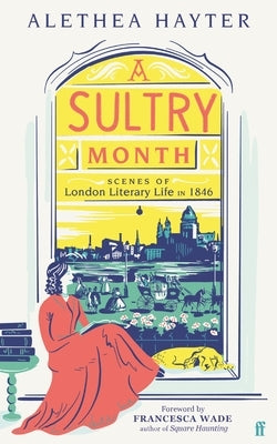 A Sultry Month: Scenes of London Literary Life in 1846 by Hayter, Alethea