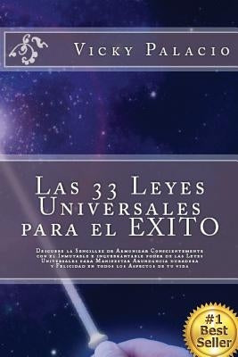 Las 33 Leyes Universales para el EXITO: Descubre la Sencillez de Armonizar Conscientemente con el Inmutable e inquebrantable poder de las Leyes Univer by Palacio, Vicky