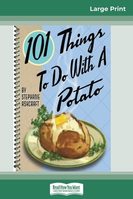 101 Things to do with a Potato (16pt Large Print Edition) by Ashcraft, Stephanie