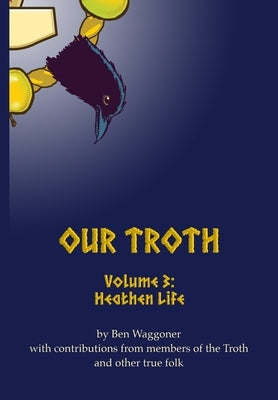 Our Troth: Heathen Life by Waggoner, Ben