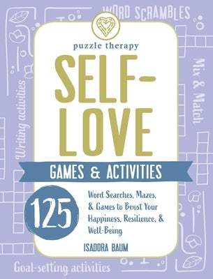 Self-Love Games & Activities: 125 Word Searches, Mazes, & Games to Boost Your Happiness, Resilience, & Well-Being by Baum, Isadora