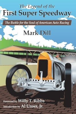 The Legend of the First Super Speedway: The Battle for the Soul of American Auto Racing by Dill, Mark