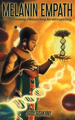 The Melanin Empath: Discover the Knowledge of Melanated Beings Born With Empath Energy Independently Published