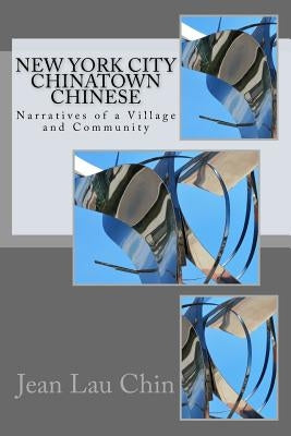 New York City Chinatown Chinese: Narratives of a Village and Community by Chin, Jean Lau