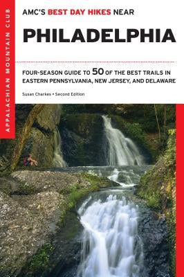 Amc's Best Day Hikes Near Philadelphia: Four-Season Guide to 50 of the Best Trails in Eastern Pennsylvania, New Jersey, and Delaware by Charkes, Susan