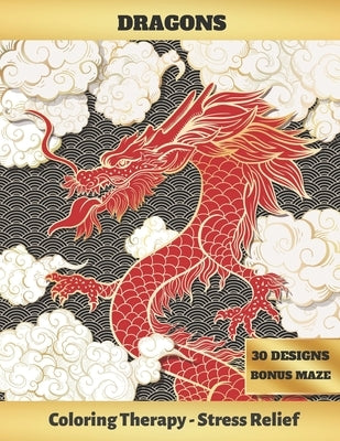 Dragons: ADULT COLORING BOOK - Art Therapy - Stress Relieving Animal Design - Reduce anxiety - Bonus Maze - Creative Birthday/C Paperback Independently Published