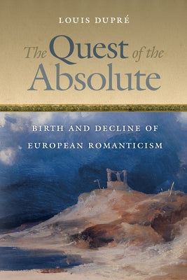 The Quest of the Absolute: Birth and Decline of European Romanticism Paperback University of Notre Dame Press