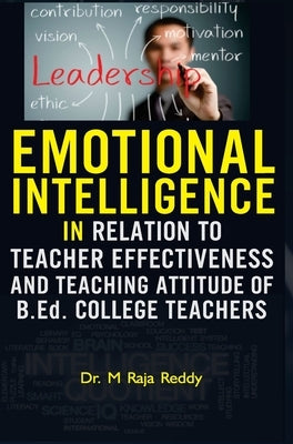 EMOTIONAL INTELLIGENCE IN RELATION TO TEACHER EFFECTIVENESS AND TEACHING ATTITUDE OF B.Ed. COLLEGE TEACHERS by Reddy, M. Raja