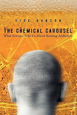 The Chemical Carousel: What Science Tells Us About Beating Addiction by Hanson, Dirk