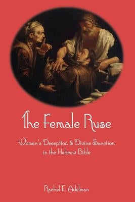 The Female Ruse: Women's Deception and Divine Sanction in the Hebrew Bible Paperback Sheffield Phoenix Press Ltd