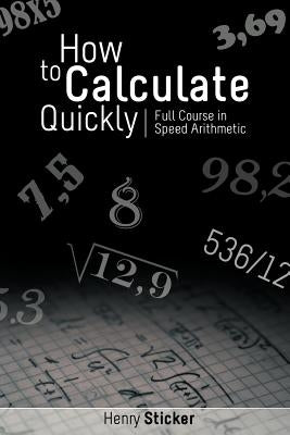 How to Calculate Quickly: Full Course in Speed Arithmetic by Sticker, Henry