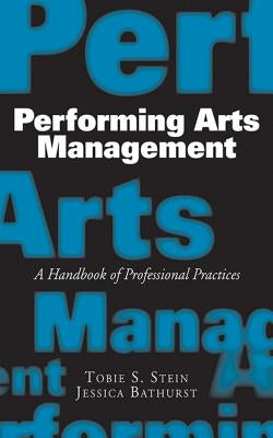 Performing Arts Management: A Handbook of Professional Practices by Bathurst, Jessica Rae