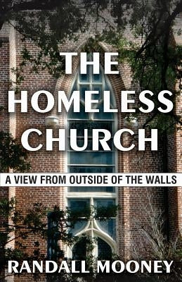 The Homeless Church: A View from Outside of the Walls by Mooney, Randall Michael