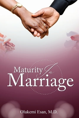 Maturity in Marriage: Willingness to Adapt and Change Is the Key to a Healthy Marriage by Esan, Olukemi