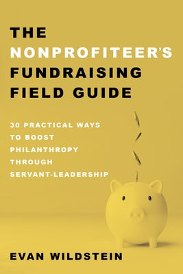 The Nonprofiteer's Fundraising Field Guide by Wildstein, Evan