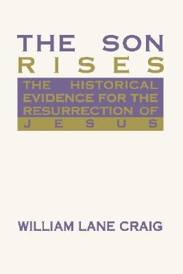 The Son Rises: Historical Evidence for the Resurrection of Jesus by Craig, William Lane