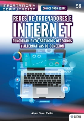 Conoce todo sobre Redes de ordenadores e Internet: Funcionamiento, servicios ofrecidos y alternativas de conexión by Gómez Vieites, Álvaro