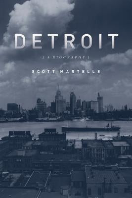 Detroit: A Biography by Martelle, Scott