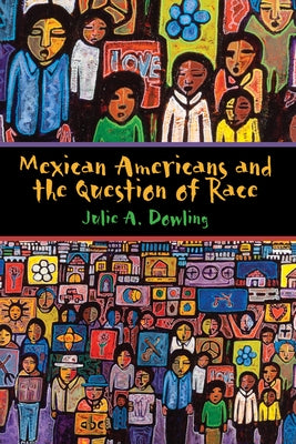 Mexican Americans and the Question of Race by Dowling, Julie a.