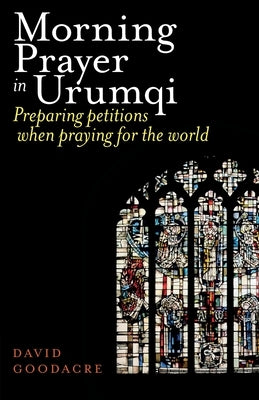Morning Prayer in Urumqi: Preparing petitions when praying for the world Paperback Sacristy Press