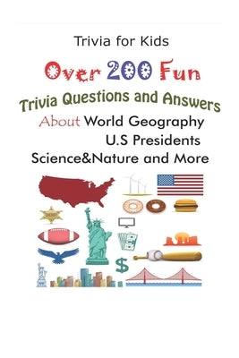 Trivia for Kids: Over 200 Fun Trivia Questions and Answers About World Geography, U.S Presidents, Science&Nature and More by D. Stokes, Rodrique