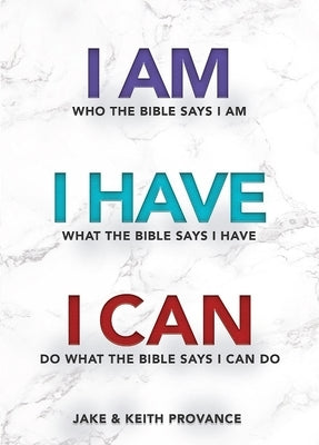 I Am Who the Bible Says I Am, I Have What the Bible Says I Have, I Can Do What the Bible Says I Can Do by Provance, Jake