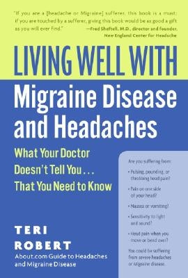 Living Well with Migraine Disease and Headaches: What Your Doctor Doesn't Tell You...That You Need to Know by Robert, Teri