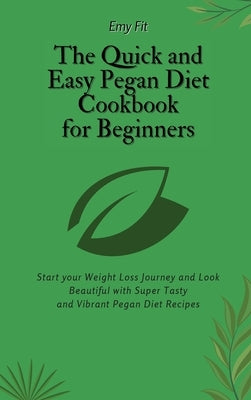 The Quick and Easy Pegan Diet Cookbook for Beginners: Start your Weight Loss Journey and Look Beautiful with Super Tasty and Vibrant Pegan Diet Recipe by Fit, Emy