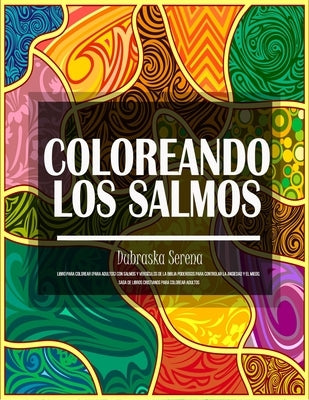 Coloreando Los Salmos: Libro Para Colorear (para adultos) Con Salmos y Versículos de la Biblia Poderosos para Controlar la Ansiedad y el Mied by Serena, Dubraska