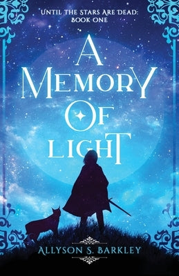 A Memory of Light: Book 1 of the Until the Stars Are Dead Series by Barkley, Allyson S.