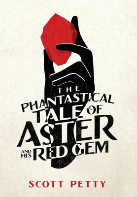 The Phantastical Tale of Aster and his Red Gem by Petty, Scott