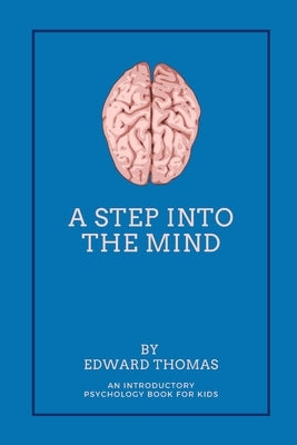 A Step Into The Mind: An Introductory Psychology Book for Kids by Thomas, Edward