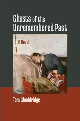 Ghosts of the Unremembered Past by Wooldridge, Tom