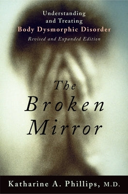 The Broken Mirror: Understanding and Treating Body Dysmorphic Disorder Paperback Oxford University Press, USA