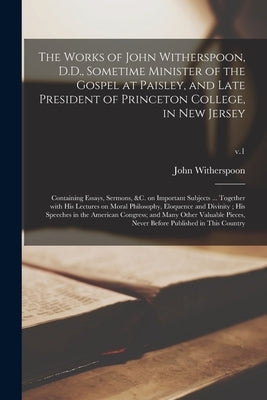 The Works of John Witherspoon, D.D., Sometime Minister of the Gospel at Paisley, and Late President of Princeton College, in New Jersey: Containing Es Paperback Legare Street Press