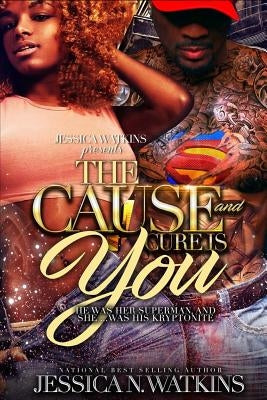 The Cause and Cure Is You: He Was Her Superman, and She... Was His Kryptonite Paperback Createspace Independent Publishing Platform