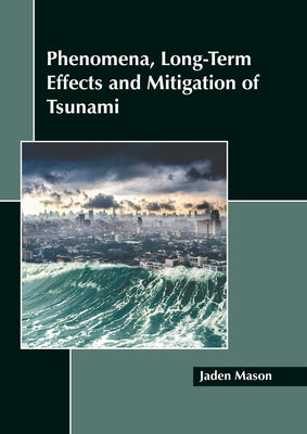 Phenomena, Long-Term Effects and Mitigation of Tsunami by Mason, Jaden