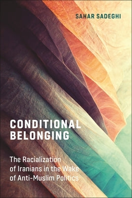 Conditional Belonging: The Racialization of Iranians in the Wake of Anti-Muslim Politics Paperback New York University Press