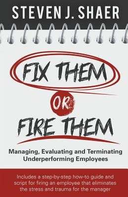 Fix Them or Fire Them: Managing, Evaluating and Terminating Underperforming Employees by Shaer, Steven J.