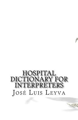 Hospital Dictionary for Interpreters: English-Spanish Medical Terms by Leyva, Jose Luis