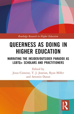 Queerness as Doing in Higher Education: Narrating the Insider/Outsider Paradox as LGBTQ+ Scholars and Practitioners by Cisneros, Jesus