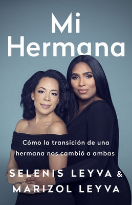 Mi Hermana: Cómo La Transición de Una Hermana Nos Cambió a Ambas by Leyva, Selenis