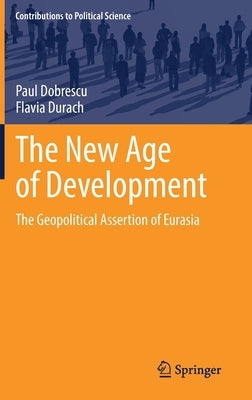 The New Age of Development: The Geopolitical Assertion of Eurasia by Dobrescu, Paul