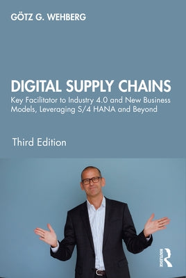 Digital Supply Chains: Key Facilitator to Industry 4.0 and New Business Models, Leveraging S/4 HANA and Beyond by Wehberg, Götz G.