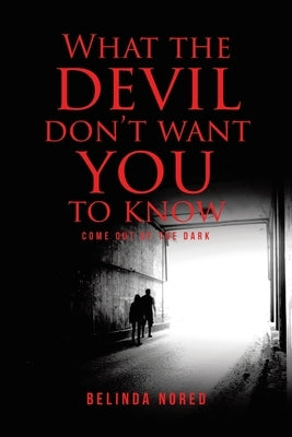 What the Devil Don't Want You to Know: Come Out of the Dark Paperback Trilogy Christian Publishing