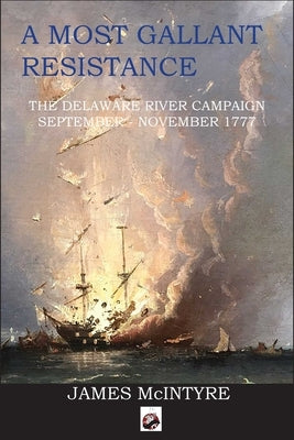 A Most Gallant Resistance: The Delaware River Campaign, September-November 1777 Paperback Winged Hussar Publishing