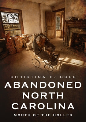 Abandoned North Carolina: Mouth of the Holler Paperback America Through Time
